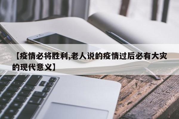【疫情必将胜利,老人说的疫情过后必有大灾的现代意义】