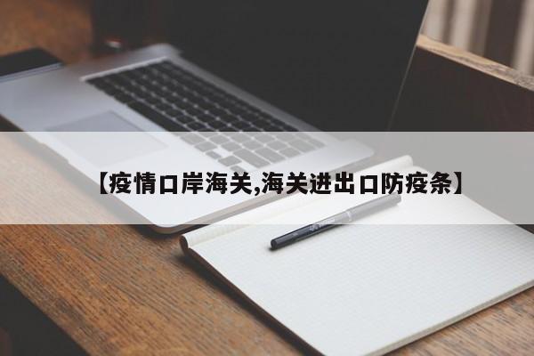 【疫情口岸海关,海关进出口防疫条】