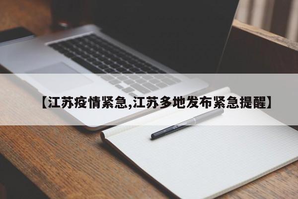 【江苏疫情紧急,江苏多地发布紧急提醒】