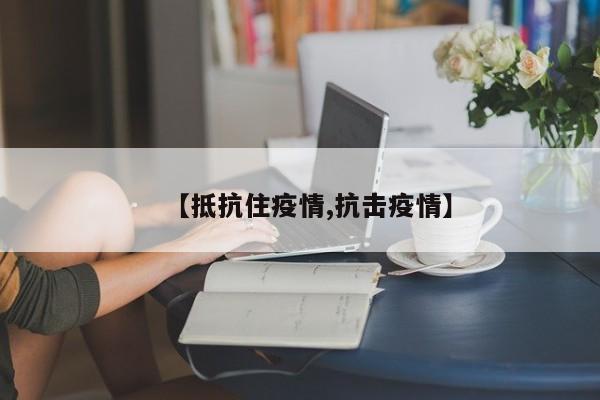 【抵抗住疫情,抗击疫情】