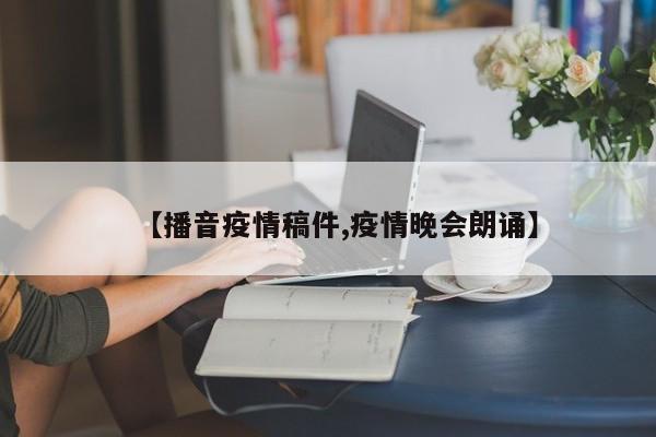 【播音疫情稿件,疫情晚会朗诵】