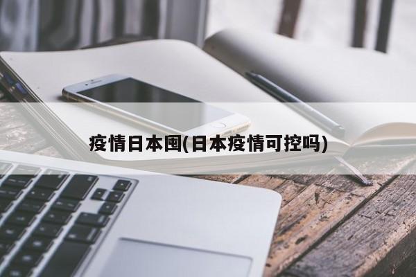 疫情日本囤(日本疫情可控吗)