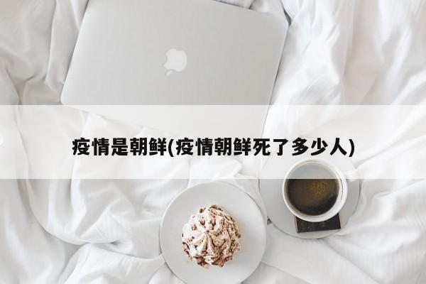 疫情是朝鲜(疫情朝鲜死了多少人)