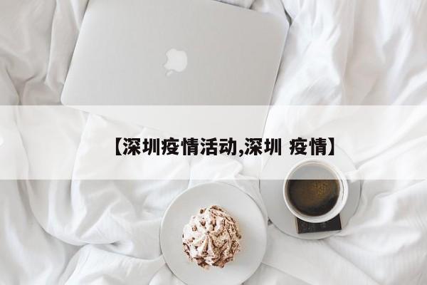 【深圳疫情活动,深圳 疫情】