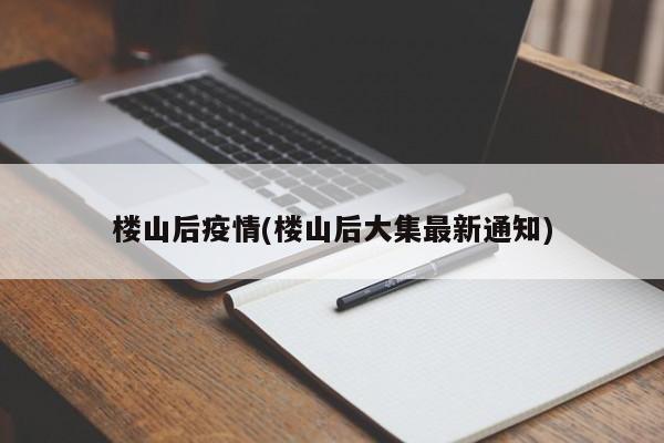 楼山后疫情(楼山后大集最新通知)