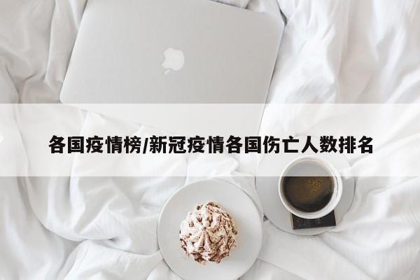 各国疫情榜/新冠疫情各国伤亡人数排名