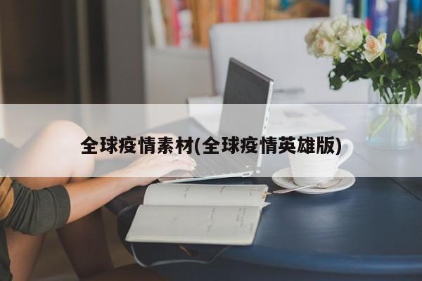 全球疫情素材(全球疫情英雄版)