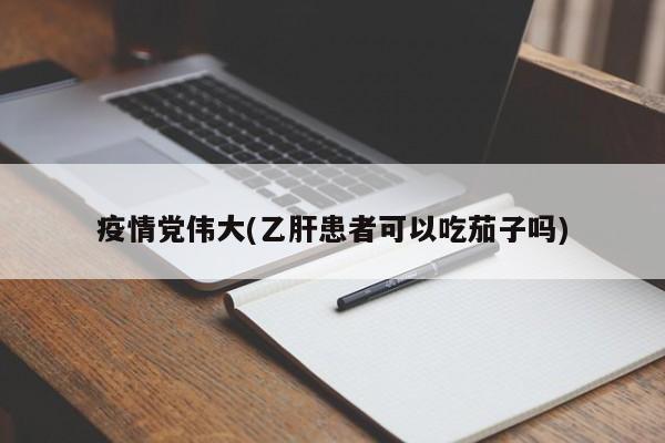 疫情党伟大(乙肝患者可以吃茄子吗)