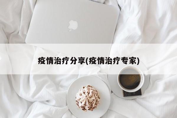 疫情治疗分享(疫情治疗专家)