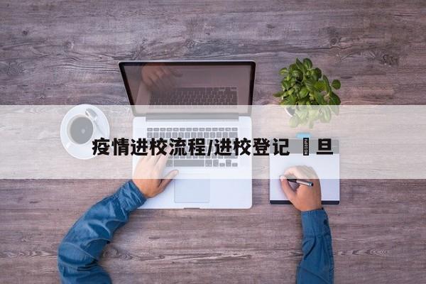 疫情进校流程/进校登记 復旦
