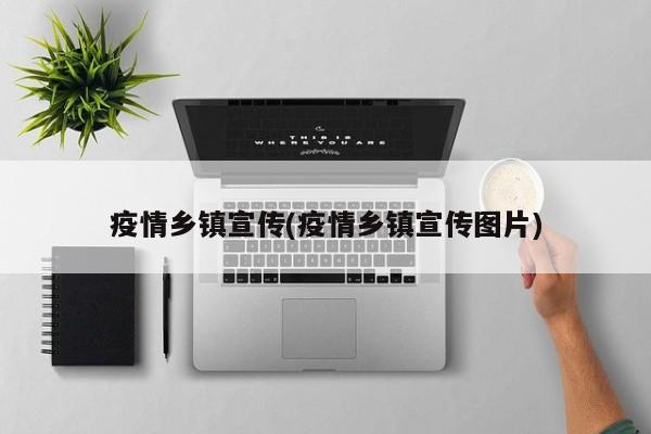 疫情乡镇宣传(疫情乡镇宣传图片)