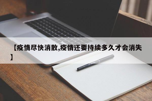【疫情尽快消散,疫情还要持续多久才会消失】