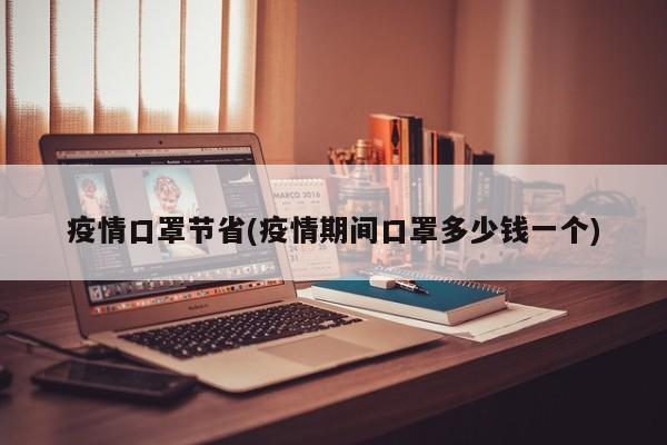 疫情口罩节省(疫情期间口罩多少钱一个)