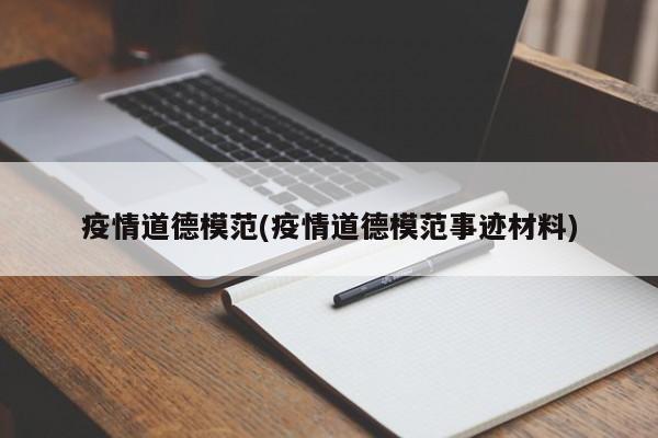 疫情道德模范(疫情道德模范事迹材料)